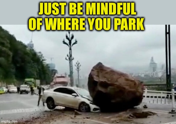 JUST BE MINDFUL OF WHERE YOU PARK | made w/ Imgflip meme maker