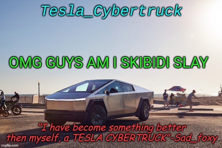 Tesla_cybertruck announcement template | OMG GUYS AM I SKIBIDI SLAY | image tagged in tesla_cybertruck announcement template | made w/ Imgflip meme maker