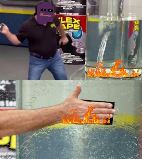 more fire always does the trick- | image tagged in flex tape | made w/ Imgflip meme maker