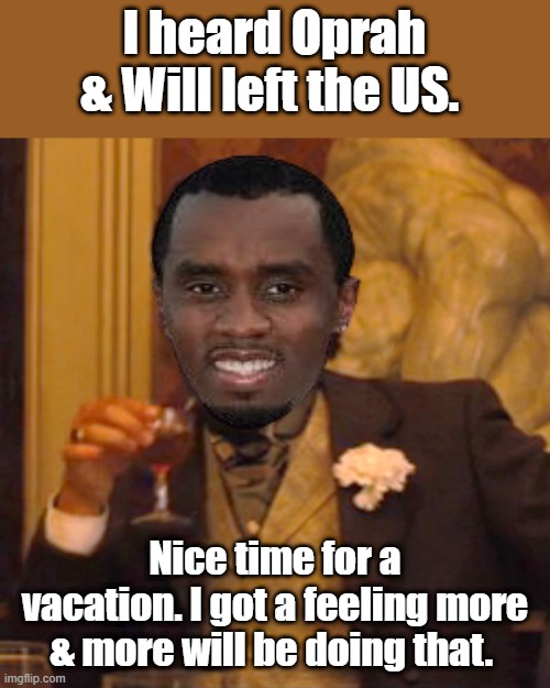 Laughing Diddy  BARRY & MIKE involved i heard | I heard Oprah & Will left the US. Nice time for a vacation. I got a feeling more & more will be doing that. | image tagged in memes,laughing leo | made w/ Imgflip meme maker