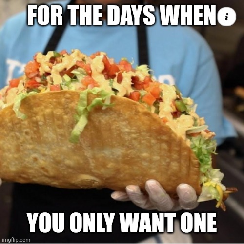 Giant taco | FOR THE DAYS WHEN; YOU ONLY WANT ONE | image tagged in taco | made w/ Imgflip meme maker