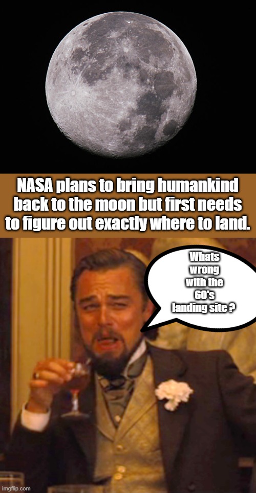 I wonder? why after all this time they can't find a site to land ? | NASA plans to bring humankind back to the moon but first needs to figure out exactly where to land. Whats wrong with the 60's landing site ? | image tagged in memes,laughing leo | made w/ Imgflip meme maker