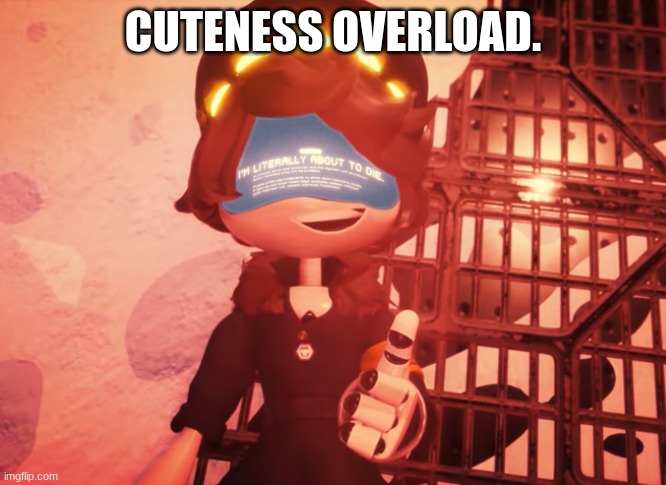I am literally about to die | CUTENESS OVERLOAD. | image tagged in i am literally about to die | made w/ Imgflip meme maker