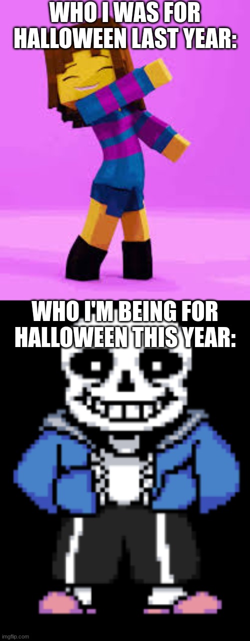 idk | WHO I WAS FOR HALLOWEEN LAST YEAR:; WHO I'M BEING FOR HALLOWEEN THIS YEAR: | image tagged in dancing frisk,snas | made w/ Imgflip meme maker