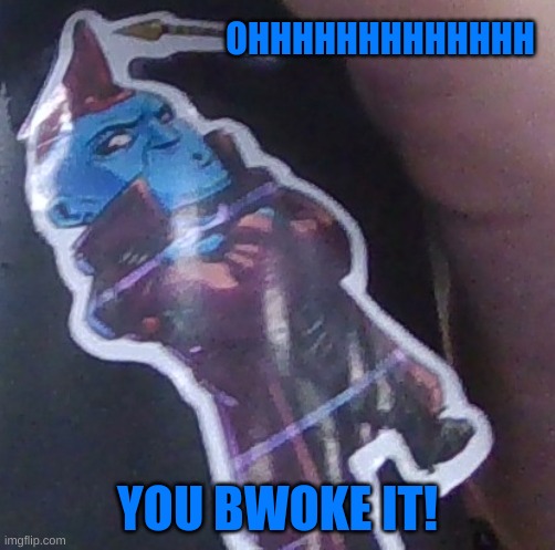 yandoo | OHHHHHHHHHHHHH; YOU BWOKE IT! | image tagged in yandoo | made w/ Imgflip meme maker