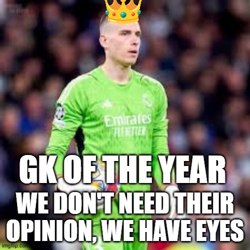 GK OF THE YEAR; WE DON'T NEED THEIR OPINION, WE HAVE EYES | made w/ Imgflip meme maker