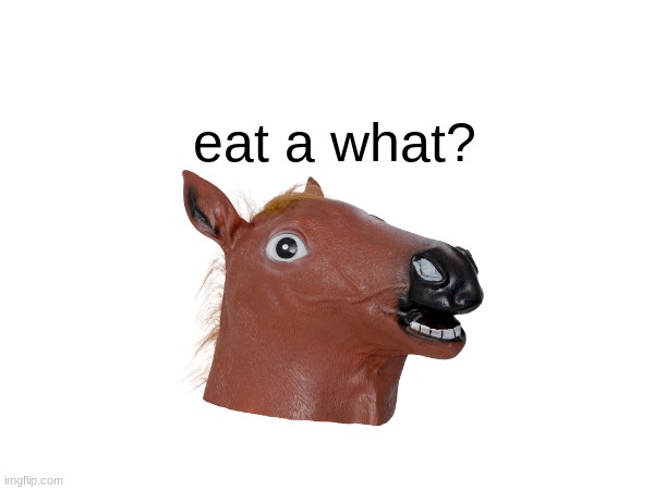 eat a what? | made w/ Imgflip meme maker