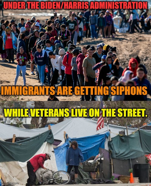 This Just Doesn't Seem Right | UNDER THE BIDEN/HARRIS ADMINISTRATION; IMMIGRANTS ARE GETTING SIPHONS; WHILE VETERANS LIVE ON THE STREET. | image tagged in memes,illegal immigration,siphons,veterans,on street | made w/ Imgflip meme maker