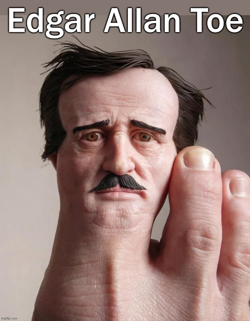 Edgar Allen Toe | Edgar Allan Toe | image tagged in cursed image | made w/ Imgflip meme maker