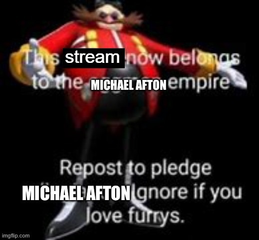 Owning a Stream | MICHAEL AFTON; MICHAEL AFTON | image tagged in owning a stream | made w/ Imgflip meme maker