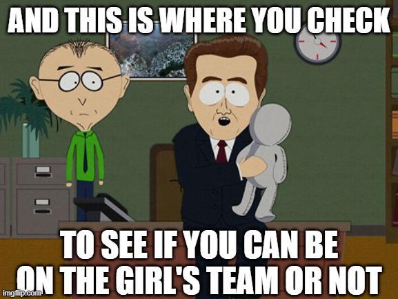 South Park Doll | AND THIS IS WHERE YOU CHECK; TO SEE IF YOU CAN BE ON THE GIRL'S TEAM OR NOT | image tagged in south park doll,gender,gender confusion,transgender,liberals,sports | made w/ Imgflip meme maker