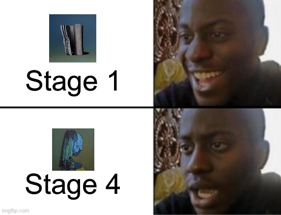 Stage 4 just sounds so fuckin’ uncanny tbh | Stage 1; Stage 4 | image tagged in oh yeah oh no | made w/ Imgflip meme maker