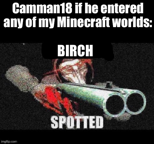 Yes, I use birch | Camman18 if he entered any of my Minecraft worlds:; BIRCH | image tagged in scp 049 meme,minecraft,camman18 | made w/ Imgflip meme maker