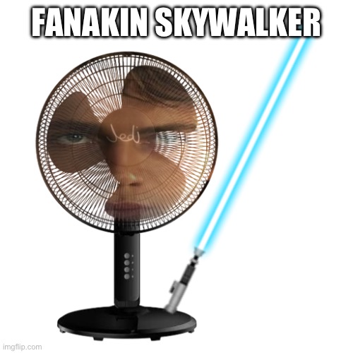 Fanakin Skywalker | FANAKIN SKYWALKER | image tagged in star wars,anakin skywalker,darth vader,electric fan,the chosen one,jedi | made w/ Imgflip meme maker