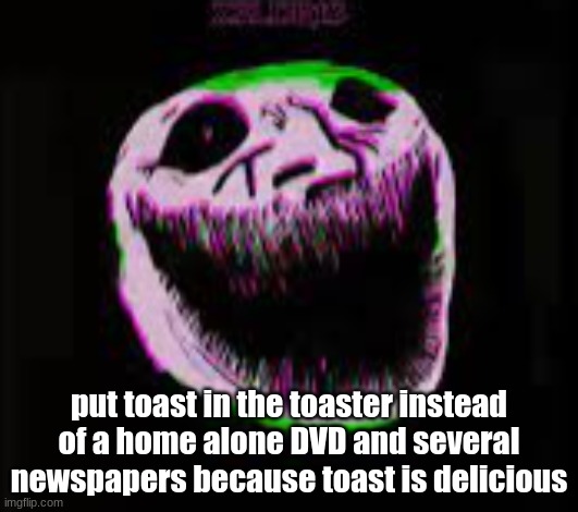 phonk troll | put toast in the toaster instead of a home alone DVD and several newspapers because toast is delicious | image tagged in phonk troll | made w/ Imgflip meme maker