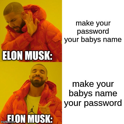 Drake Hotline Bling Meme | make your password your babys name; ELON MUSK:; make your babys name your password; ELON MUSK: | image tagged in memes,drake hotline bling | made w/ Imgflip meme maker