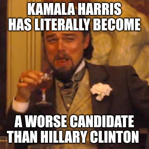 Imagine being more disliked than someone who has her opponents mysteriously "disappear." | KAMALA HARRIS HAS LITERALLY BECOME; A WORSE CANDIDATE THAN HILLARY CLINTON | image tagged in memes,laughing leo,kamala harris,hillary clinton,democrats | made w/ Imgflip meme maker