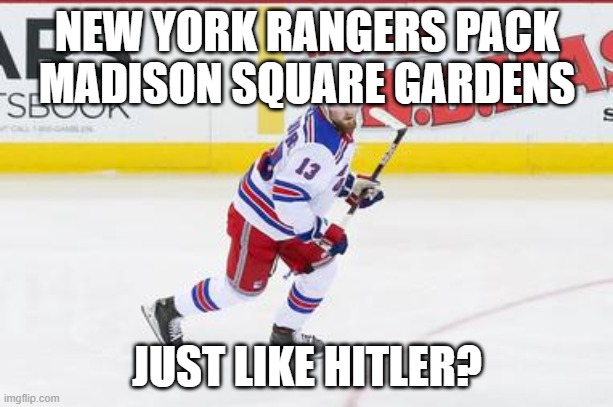 LAF New York Rangers | NEW YORK RANGERS PACK MADISON SQUARE GARDENS JUST LIKE HITLER? | image tagged in laf new york rangers | made w/ Imgflip meme maker