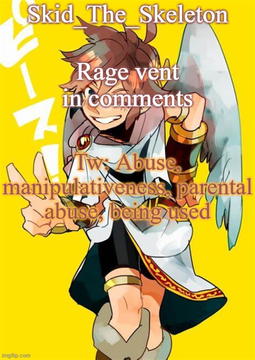 Starting to get a bit ticked, so I'm doing a rant to let off steam | Rage vent in comments; Tw: Abuse, manipulativeness, parental abuse, being used | image tagged in i want him to fck me | made w/ Imgflip meme maker