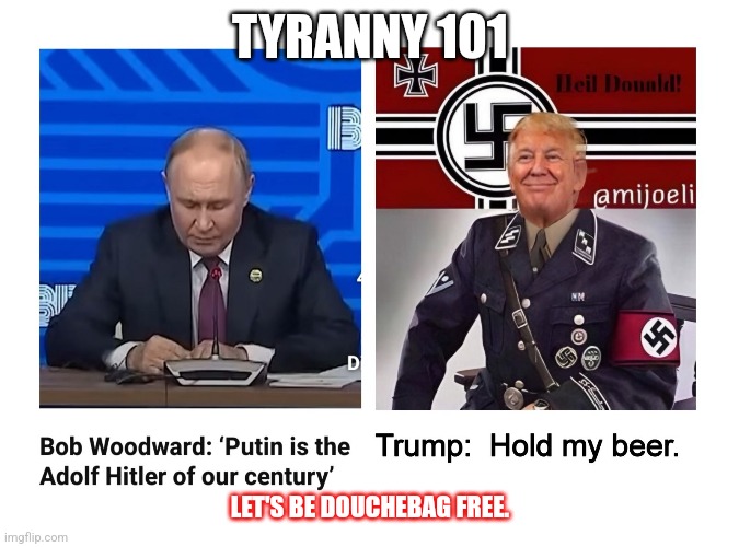 Tyranny in a halfshell | TYRANNY 101; LET'S BE DOUCHEBAG FREE. | image tagged in putin,trump,maga | made w/ Imgflip meme maker