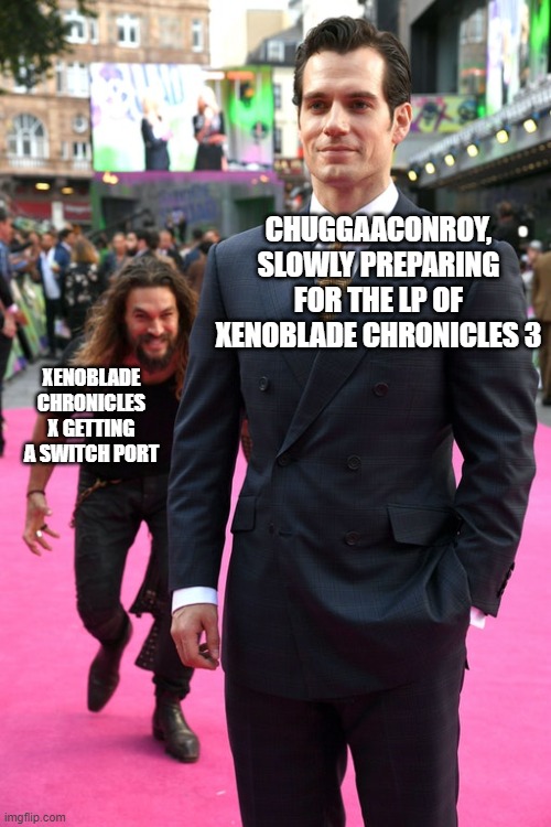 Chuggaaconroy priority shift | CHUGGAACONROY, SLOWLY PREPARING FOR THE LP OF XENOBLADE CHRONICLES 3; XENOBLADE CHRONICLES X GETTING A SWITCH PORT | image tagged in jason momoa henry cavill meme | made w/ Imgflip meme maker