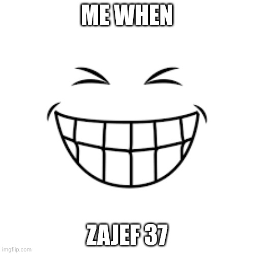 Matt Rose moment | ME WHEN; ZAJEF 37 | image tagged in blud is laughing | made w/ Imgflip meme maker