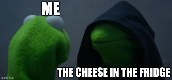 facts | ME; THE CHEESE IN THE FRIDGE | image tagged in memes,evil kermit | made w/ Imgflip meme maker