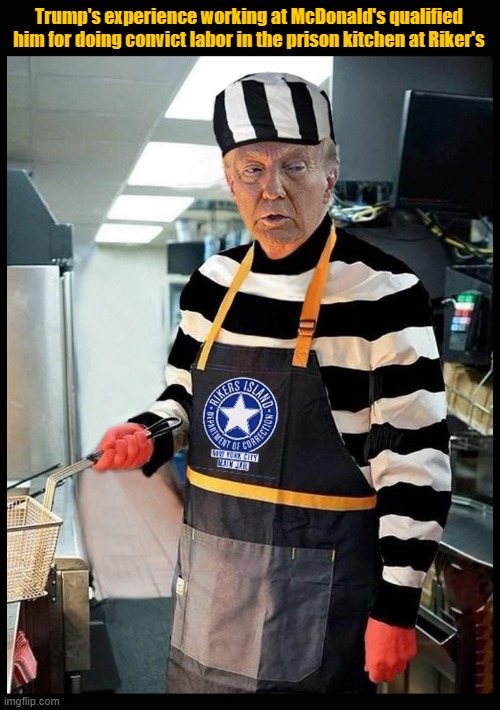 Donald McRiker's | Trump's experience working at McDonald's qualified him for doing convict labor in the prison kitchen at Riker's | image tagged in donald trump,mcdonalds,prison,rikers island,would you like fries,convict | made w/ Imgflip meme maker