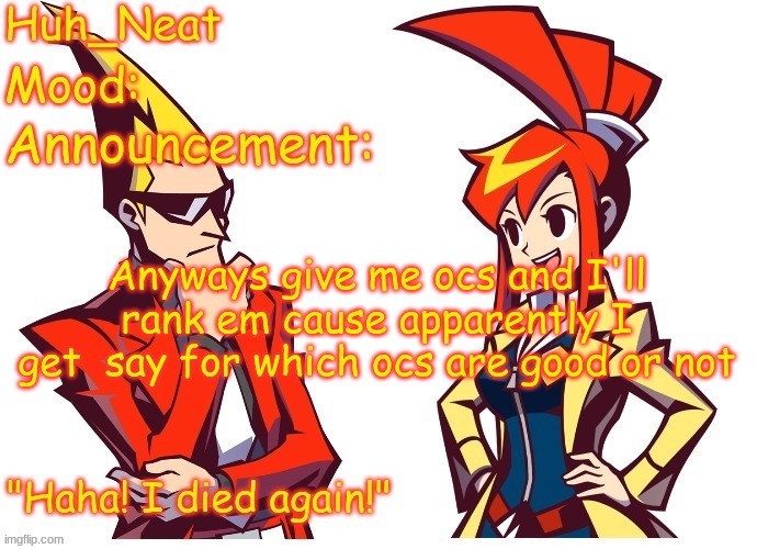 (No I don't) | Anyways give me ocs and I'll rank em cause apparently I get  say for which ocs are good or not | image tagged in huh_neat ghost trick temp thanks knockout offical | made w/ Imgflip meme maker