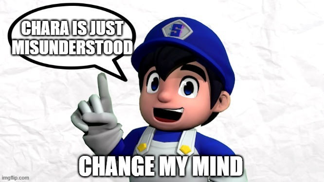 Chara is just misunderstood | CHARA IS JUST MISUNDERSTOOD; CHANGE MY MIND | image tagged in smg4 says x,chara is just misunderstood,change my mind | made w/ Imgflip meme maker