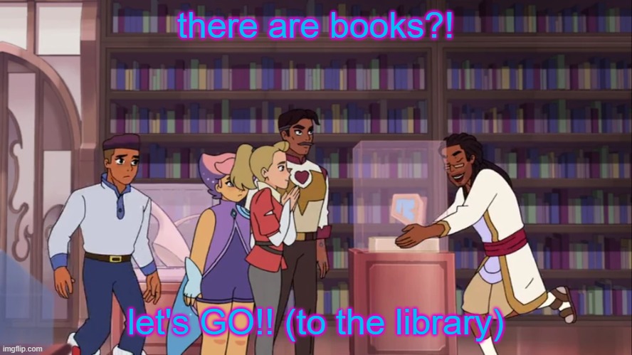 there are books?! let's GO!! (to the library) | made w/ Imgflip meme maker