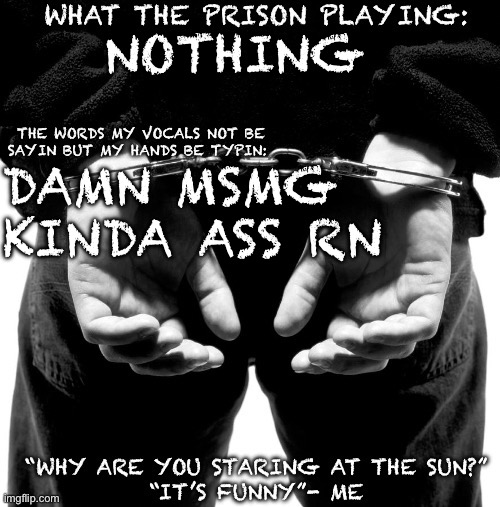 I mean when isn’t it ass but y’know | NOTHING; DAMN MSMG KINDA ASS RN | image tagged in prison announcement template | made w/ Imgflip meme maker