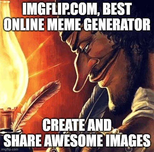 blackbeard writing | IMGFLIP.COM, BEST ONLINE MEME GENERATOR; CREATE AND SHARE AWESOME IMAGES | image tagged in blackbeard writing | made w/ Imgflip meme maker