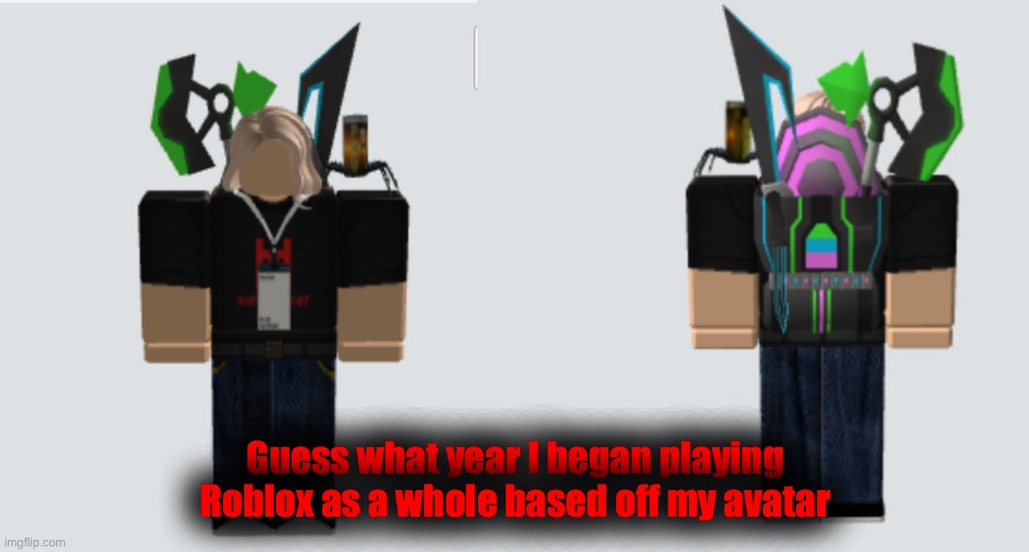 Guess what year I began playing Roblox as a whole based off my avatar | made w/ Imgflip meme maker