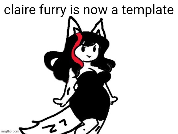 claire furry | claire furry is now a template | image tagged in claire furry | made w/ Imgflip meme maker