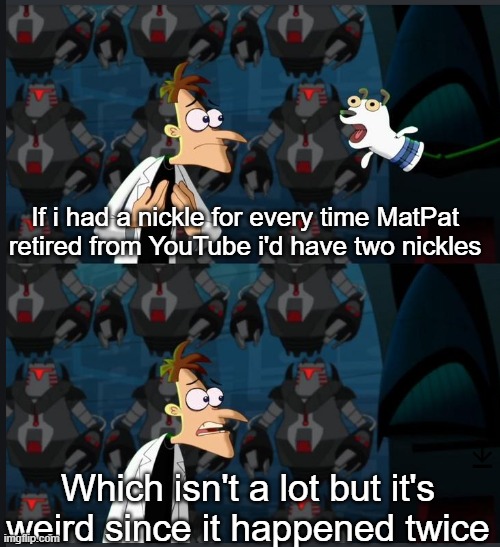 First was Game Theory, not it's GTLive... so sad D: | If i had a nickle for every time MatPat retired from YouTube i'd have two nickles; Which isn't a lot but it's weird since it happened twice | image tagged in 2 nickels,memes,matpat,it's just a theory | made w/ Imgflip meme maker