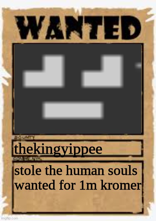 Wanted poster deluxe | thekingyippee stole the human souls
wanted for 1m kromer | image tagged in wanted poster deluxe | made w/ Imgflip meme maker