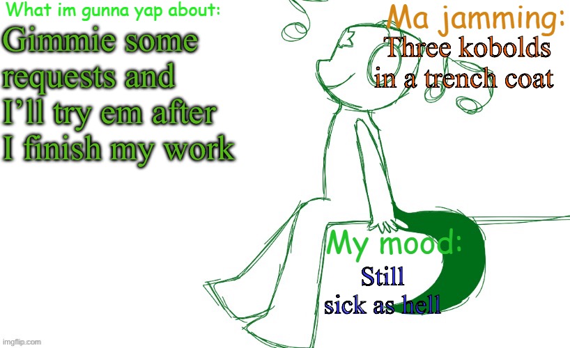 -.- | Gimmie some requests and I’ll try em after I finish my work; Three kobolds in a trench coat; Still sick as hell | image tagged in leaf's es announcement template | made w/ Imgflip meme maker