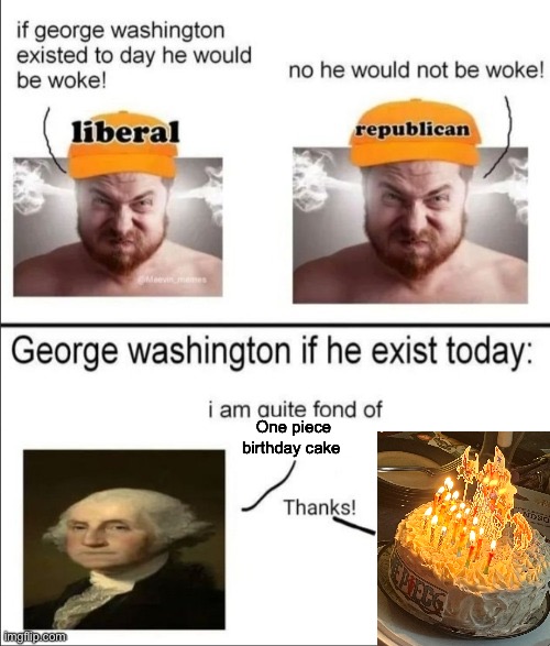 George Washington if he existed today | One piece birthday cake | image tagged in george washington if he existed today | made w/ Imgflip meme maker