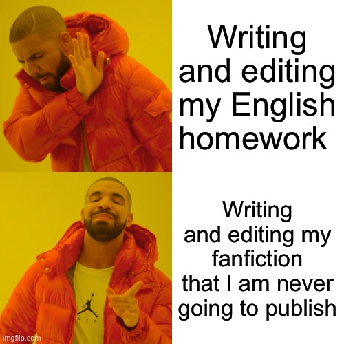 Fan fiction | Writing and editing my English homework; Writing and editing my fanfiction that I am never going to publish | image tagged in memes,drake hotline bling | made w/ Imgflip meme maker