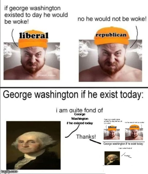 George Washington if he existed today | George Washington if he existed today | image tagged in george washington if he existed today | made w/ Imgflip meme maker