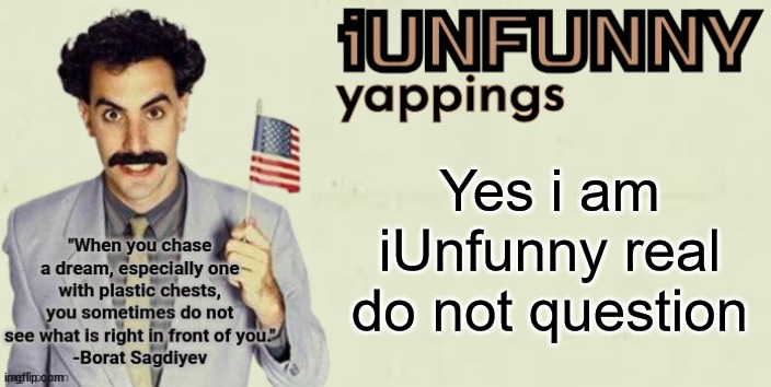 iUnFunny late 2024 template | Yes i am iUnfunny real do not question | image tagged in iunfunny late 2024 template | made w/ Imgflip meme maker
