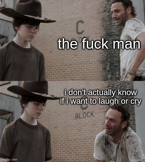 Rick and Carl Meme | the fuck man i don't actually know if i want to laugh or cry | image tagged in memes,rick and carl | made w/ Imgflip meme maker