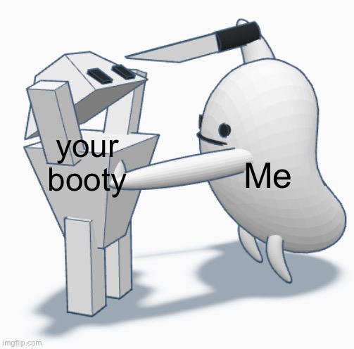 Randy and Ben | your booty; Me | image tagged in randy and ben | made w/ Imgflip meme maker