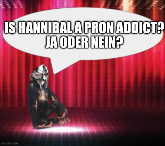 I mean like look at his streams and temps lol | IS HANNIBAL A PRON ADDICT?
JA ODER NEIN? | image tagged in chimpthedoom announcement temp | made w/ Imgflip meme maker