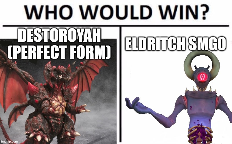 A little scenario I thought | DESTOROYAH (PERFECT FORM); ELDRITCH SMG0 | image tagged in memes,who would win,crossover | made w/ Imgflip meme maker