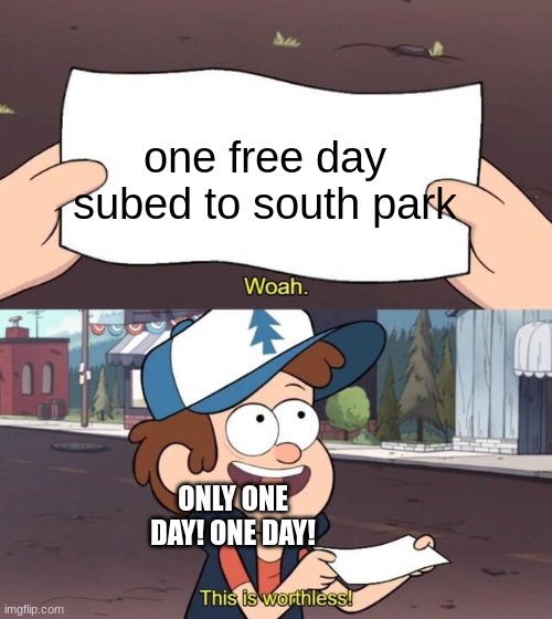 one you get a pass for south park | one free day subed to south park; ONLY ONE DAY! ONE DAY! | image tagged in gravity falls meme,south park | made w/ Imgflip meme maker