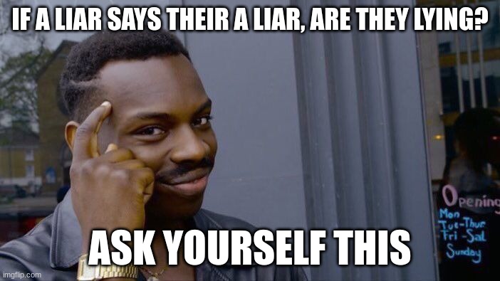 Roll Safe Think About It Meme | IF A LIAR SAYS THEIR A LIAR, ARE THEY LYING? ASK YOURSELF THIS | image tagged in memes,roll safe think about it | made w/ Imgflip meme maker