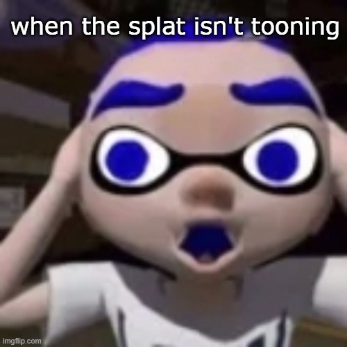 flabgast | when the splat isn't tooning | image tagged in flabgast | made w/ Imgflip meme maker