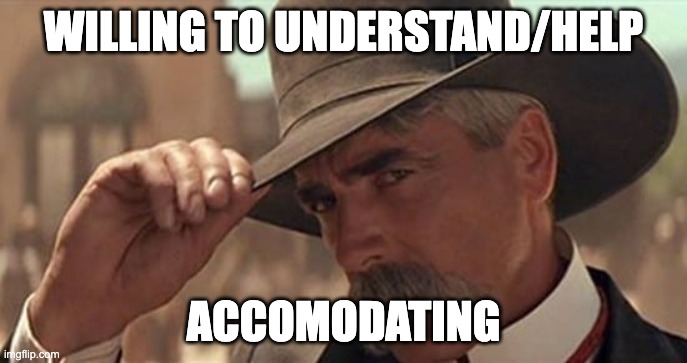 Cowboy dude, much obliged, thank you ma'am | WILLING TO UNDERSTAND/HELP; ACCOMODATING | image tagged in cowboy dude much obliged thank you ma'am | made w/ Imgflip meme maker